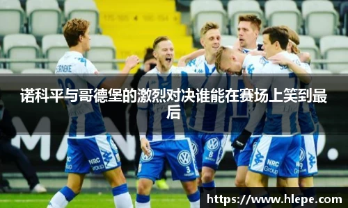 诺科平与哥德堡的激烈对决谁能在赛场上笑到最后