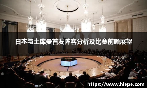 日本与土库曼首发阵容分析及比赛前瞻展望