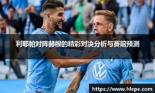 利耶帕对阵赫根的精彩对决分析与赛前预测